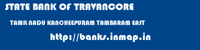 STATE BANK OF TRAVANCORE  TAMIL NADU KANCHEEPURAM TAMBARAM EAST   banks information 